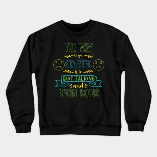 The way to get started is to quit talking and begin doing Crewneck Sweatshirt